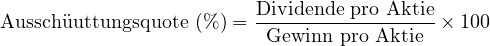 \[\text{Ausschüuttungsquote (\%)} = \frac{\text{Dividende pro Aktie}}{\text{Gewinn pro Aktie}} \times 100\]